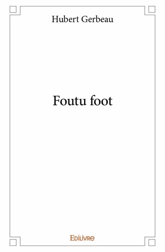 Hubert Gerbeau - Foutu foot.