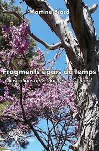 Martine Biard - Fragments épars du temps - Florilège poétique et morceaux choisis 1983-2013 Illustrations de C. Barthès et G. Biard.