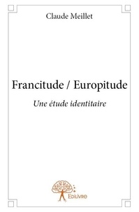 Claude Meillet - Francitude / europitude - Une étude identitaire.