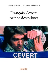 Martine hamm et daniel Pierrejean - François cevert, prince des pilotes.