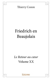 Thierry Cozon - Friedrich en beaujolais - Le Retour au cœur - Volume XX.
