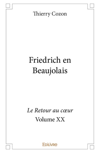 Thierry Cozon - Friedrich en beaujolais - Le Retour au cœur - Volume XX.