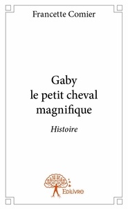 Francette Comier - Gaby le petit cheval magnifique - Histoire.