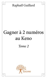 Raphaël Guillard - Gagner à 2 numéros au keno - Tome 2.