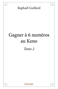Raphaël Guillard - Gagner à 6 numeros au keno - Tome 2.
