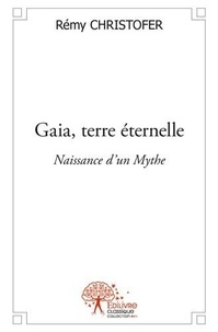 Rémy Christofer - Naissance d'un mythe  : Gaia, terre éternelle - Naissance d'un Mythe (cycle de Synthèse d'humanités).