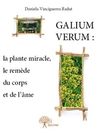 Radut daniela Vinciguerra - Galium verum : la plante miracle, le remède du corps et de l'âme.