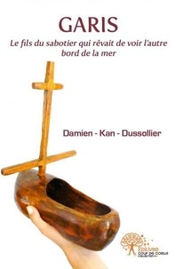 Damien Kan-Dussolier - Garis, le fils du sabotier qui rêvait de voir l'autre bord de la mer.