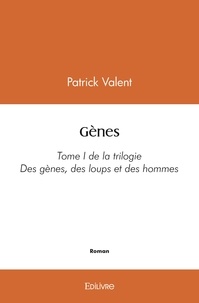Patrick Valent - Gènes - Tome I de la trilogie Des gènes, des loups et des hommes.