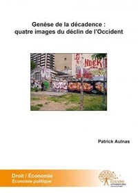 Patrick Aulnas - Genèse de la décadence : quatre images du déclin de l'occident - Rivage de bohême.