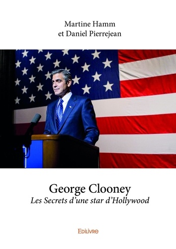 Martine hamm et daniel Pierrejean et Daniel Pierrejean - George clooney - Les Secrets d’une star d’Hollywood.