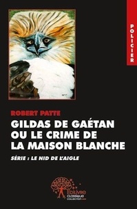 Robert Patte - Le nid de l'aigle  : Gildas de gaétan ou le crime de la maison blanche - Série Policière : Le Nid de l’Aigle.