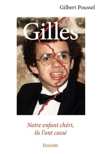 Gilbert Poussel - Gilles - Notre enfant chéri, ils l’ont cassé.