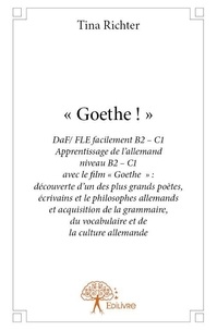 Tina Richter - « goethe ! » - DaF/ FLE facilement B2 – C1 Apprentissage de l’allemand niveau B2 – C1 avec le film « Goethe ! » : découverte d’un des plus grands poètes, écrivains et le philosophes allemands et acquisition de la grammaire, du vocabulaire et de la culture alleman.