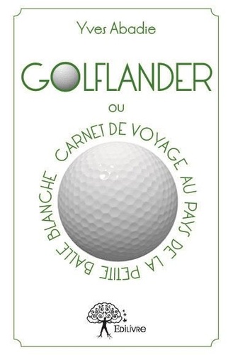 Golflander. ou carnet de voyage au pays de la petite balle blanche
