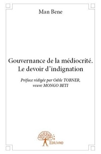 Man Bene - Gouvernance de la médiocrité. le devoir d’indignation - Préface rédigée par Odile TOBNER, veuve MONGO BETI.