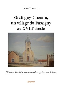 Jean Theveny - Graffigny chemin, un village du bassigny au xviiie siècle - Éléments d’histoire locale issus des registres paroissiaux.