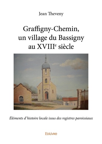 Jean Theveny - Graffigny chemin, un village du bassigny au xviiie siècle - Éléments d’histoire locale issus des registres paroissiaux.