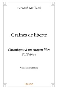 Bernard Maillard - Graines de liberté - version noir et blanc - Chroniques d'un citoyen libre 2012-2018.