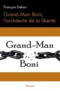 François Dekon - Grand-Man Boni, l'architecte de la liberté.