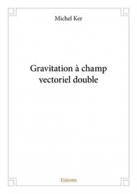 Michel Ker - Gravitation à champ vectoriel double.