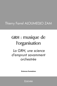 Zam thierry farrel Aloumedjo - Grh : musique de l'organisation - La GRH, une science d’emprunt savamment orchestrée.