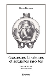 Pierre Darmon - Grossesses fabuleuses et sexualités insolites (xvie xixe siècles) - Histoires vraies.