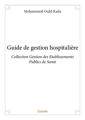 Mohammed Ould-kada - Guide de gestion hospitalière - Collection Gestion des Etablissements Publics de Santé.
