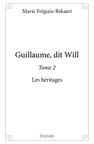 Marie Freguin-Bekaert - Guillaume, dit Will 2 : Guillaume, dit will – - Les héritages.