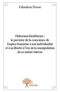 Habermas bioéthicien : le parvenir de la conscience de l’espèce humaine à son individualité et à sa liberté à l’ère de la manipulation de sa nature interne
