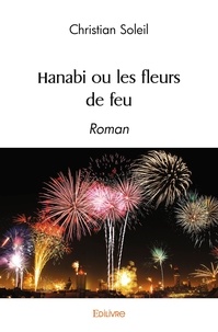 Christian Soleil - Hanabi ou les fleurs de feu - Roman.