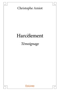 Christophe Amiot - Harcèlement - Témoignage.