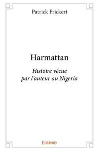 Patrick Frickert - Harmattan - Histoire vécue par l’auteur au Nigeria.