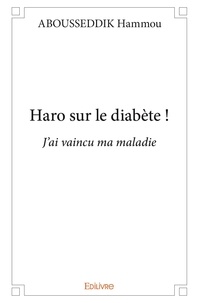Hammou Abousseddik - Haro sur le diabète ! - J’ai vaincu ma maladie.