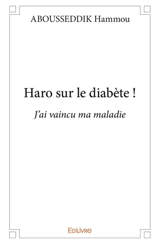 Hammou Abousseddik - Haro sur le diabète ! - J’ai vaincu ma maladie.