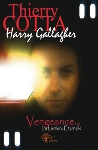 Thierry Cotta - Harry gallagher... vengeance, la lumière éternelle.