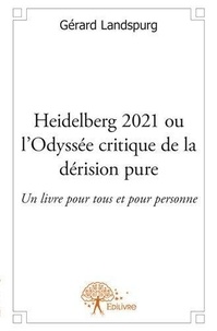 Gérard Landspurg - Heidelberg 2021 ou l'odyssée critique de la dérision pure - Un livre pour tous et pour personne.