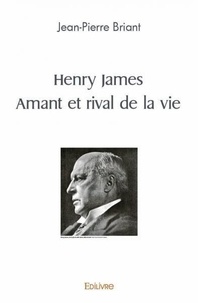 Jean-pierre Briant - Henry james - Amant et rival de la vie.