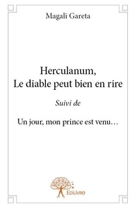 Magali Gareta - Herculanum, le diable peut bien en rire - Suivi de Un jour, mon prince est venu….
