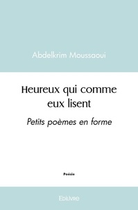Abdelkrim Moussaoui - Heureux qui comme eux lisent - Petits poèmes en forme.