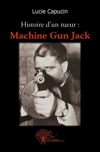 Lucie Capucin - Histoire d'un tueur - « Machine Gun Jack ».