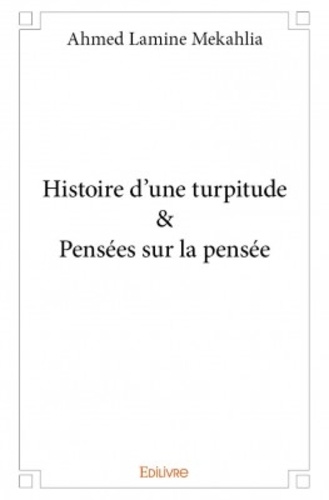 Histoire d'une turpitude. Et Pensées sur la pensée