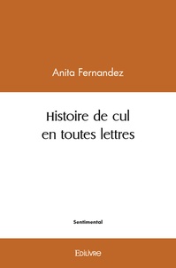 Anita Fernandez - Histoire de cul en toutes lettres.