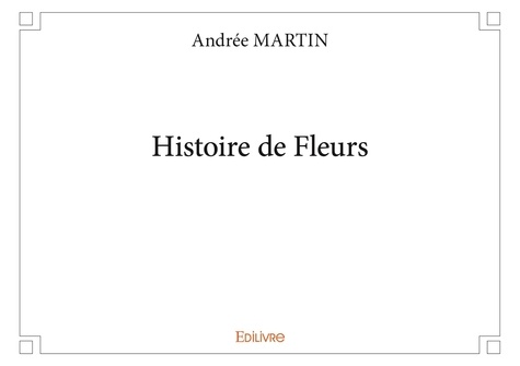 Andrée Martin - Histoire de fleurs.