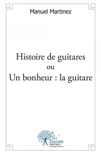 Manuel Martinez - Histoire de guitares ou un bonheur : la guitare.