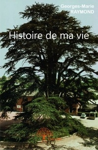 George-Marie Raymond - Histoire de ma vie.