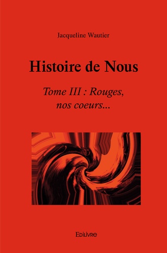 Histoire de Nous. Tome III, Rouges, nos coeurs...
