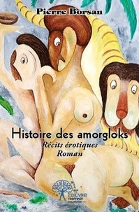 Pierre Borsan - Histoire des amorgloks - Récits érotiques - Roman.