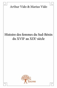 Vido & marius vido arthur  & m Arthur et Marius Vido - Histoire des femmes du sud bénin  du xviiè au xixè siècle.