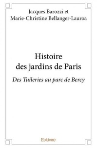 Barozzi et marie-christine bel Jacques et Marie-Christine Bellanger-Lauroa - Histoire des jardins de paris - Des Tuileries au parc de Bercy.